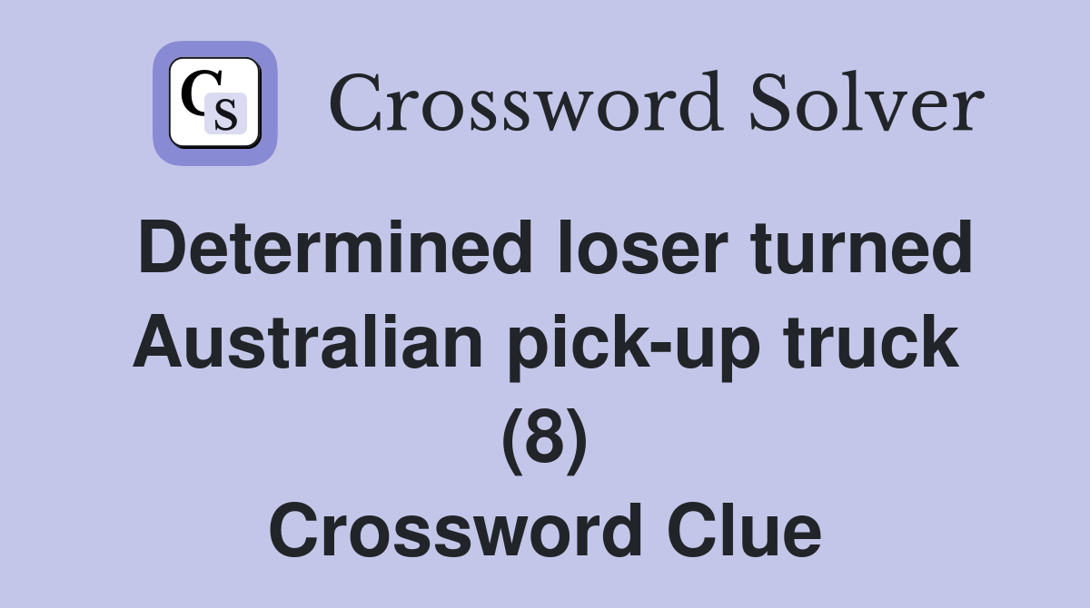 Determined loser turned Australian pick-up truck (8) Crossword Clue