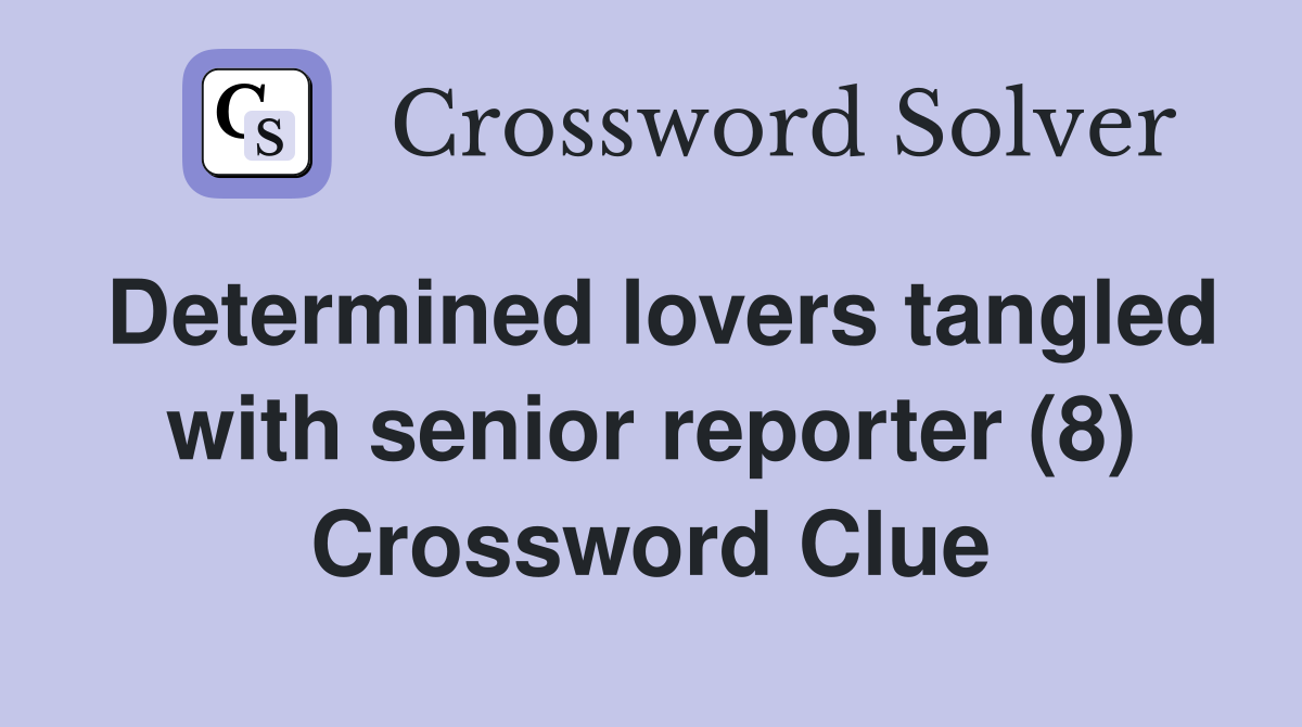 Determined lovers tangled with senior reporter (8) Crossword Clue