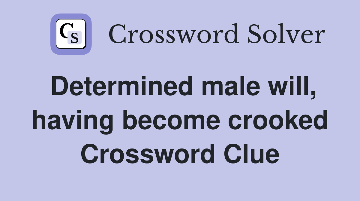 Determined male will, having become crooked Crossword Clue