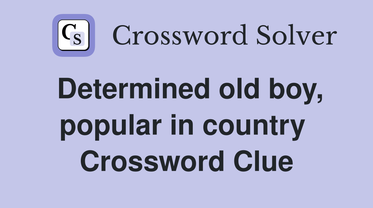 Determined old boy, popular in country  Crossword Clue