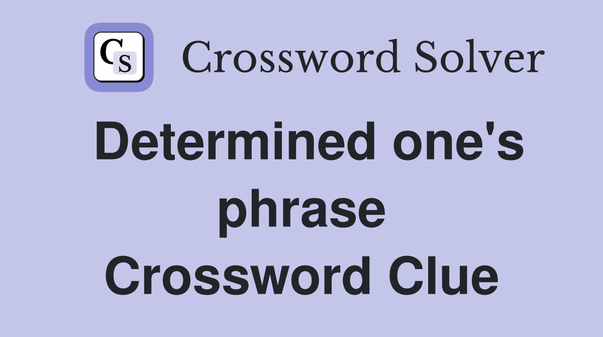 Determined one's phrase Crossword Clue