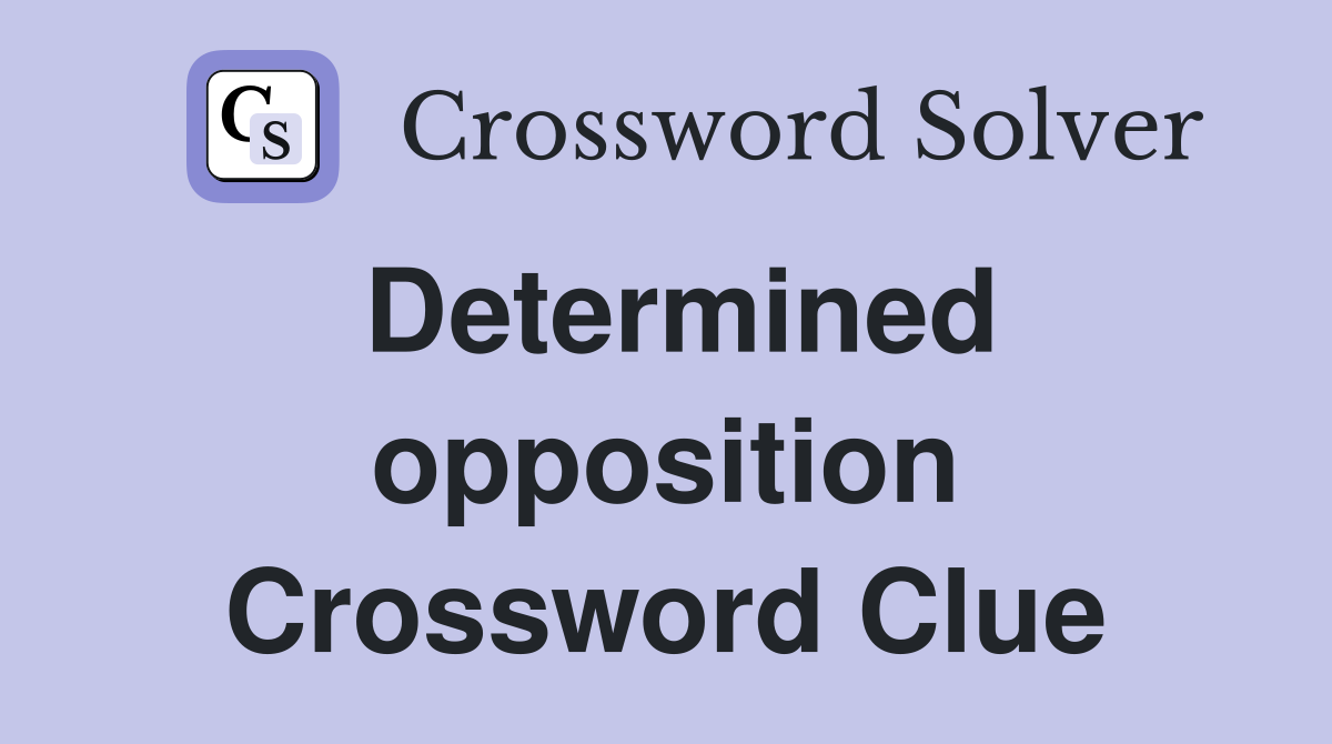 Determined opposition Crossword Clue