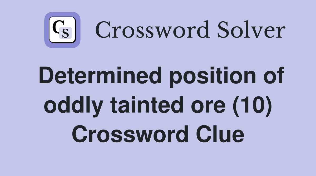 Determined position of oddly tainted ore (10) Crossword Clue