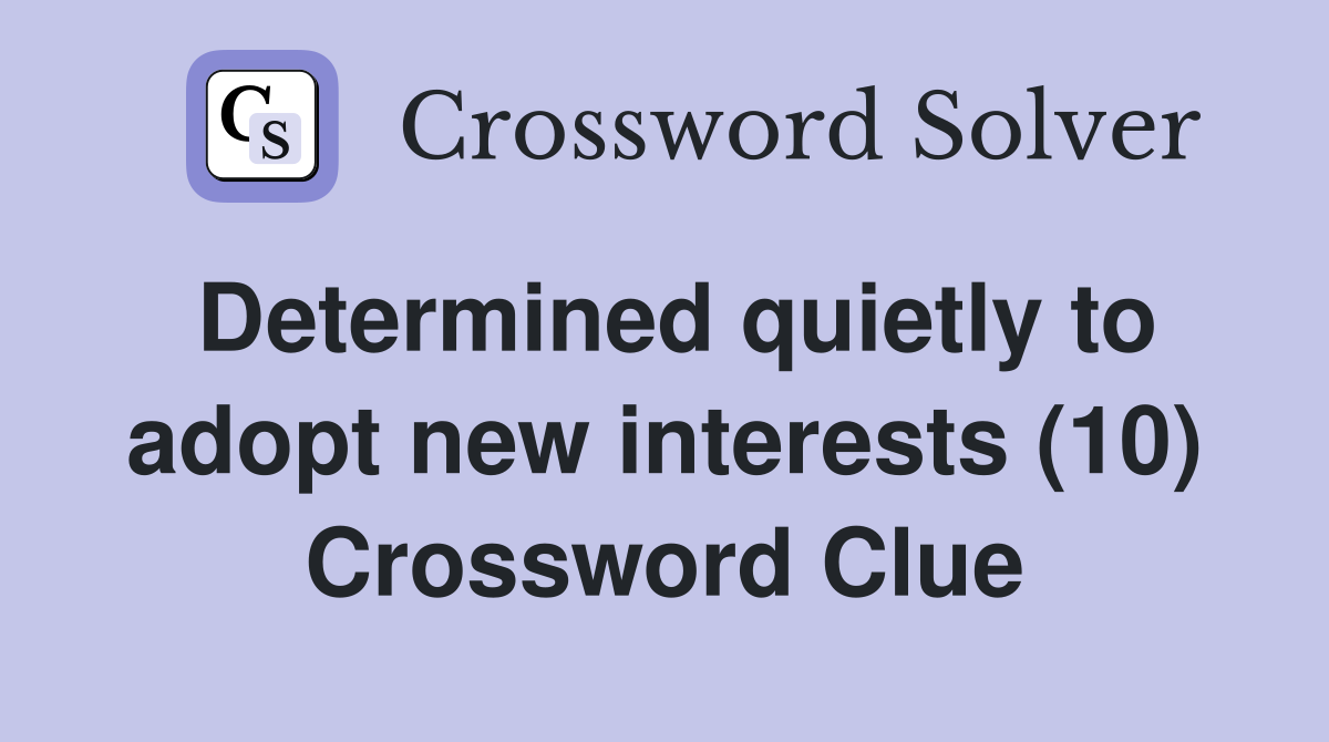 Determined quietly to adopt new interests (10) Crossword Clue