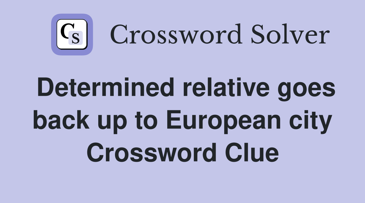 Determined relative goes back up to European city Crossword Clue