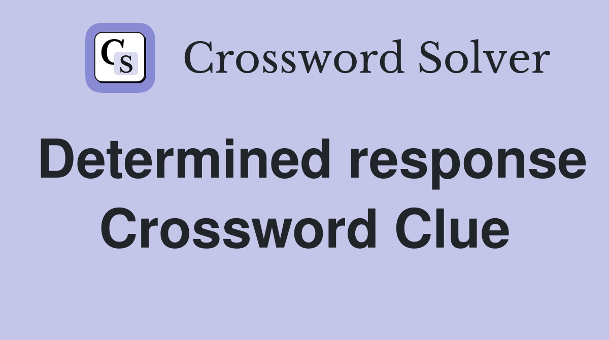Determined response Crossword Clue