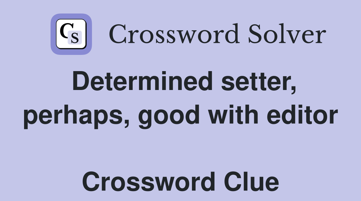 Determined setter, perhaps, good with editor  Crossword Clue