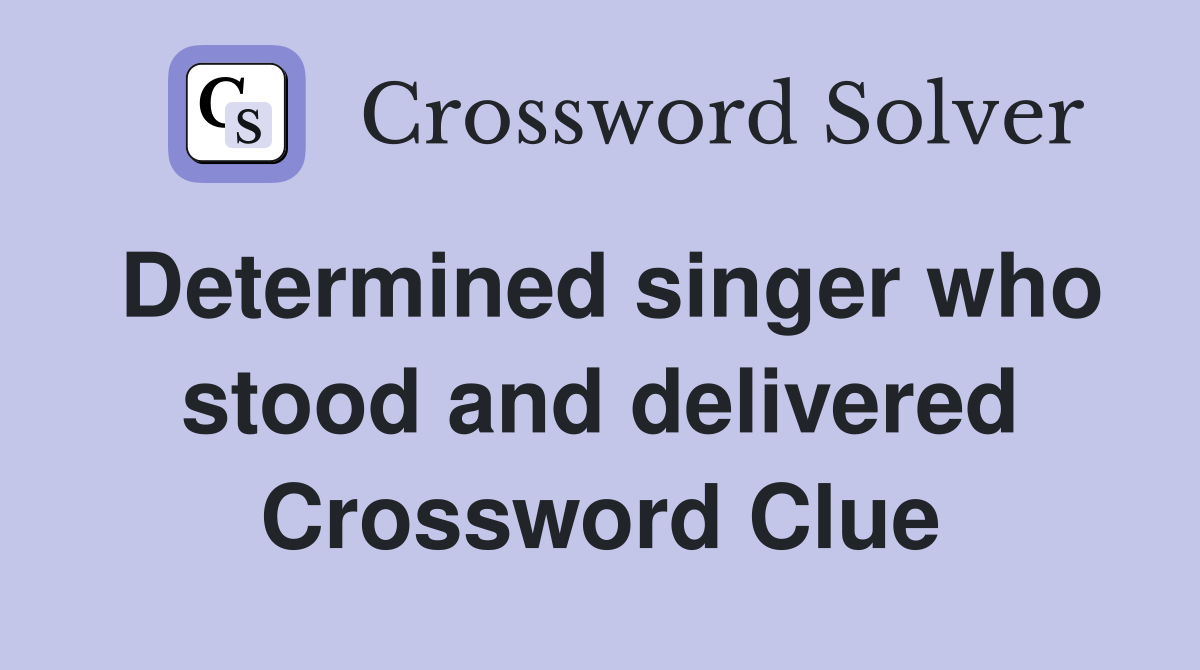 Determined singer who stood and delivered Crossword Clue