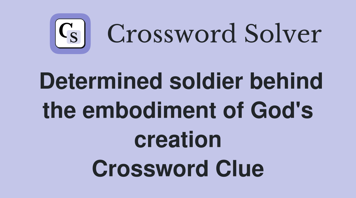 Determined soldier behind the embodiment of God's creation Crossword Clue