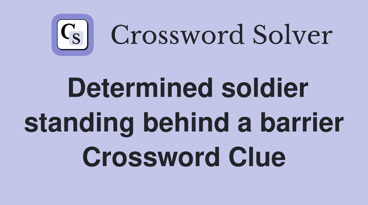 Determined soldier standing behind a barrier Crossword Clue