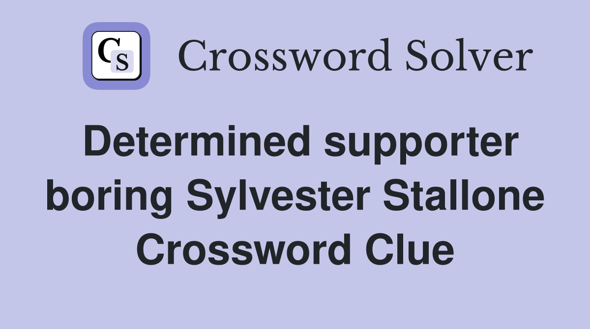 Determined supporter boring Sylvester Stallone Crossword Clue