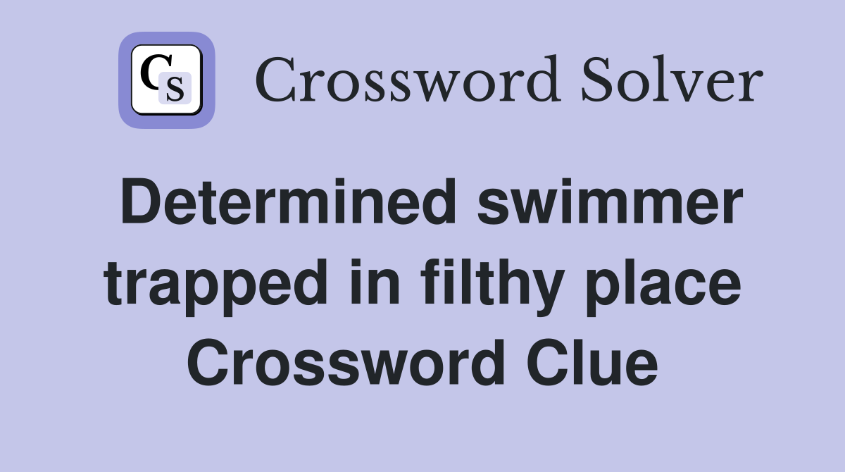 Determined swimmer trapped in filthy place Crossword Clue