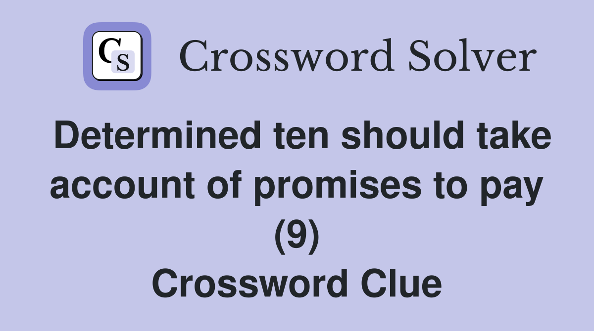 Determined ten should take account of promises to pay (9) Crossword Clue