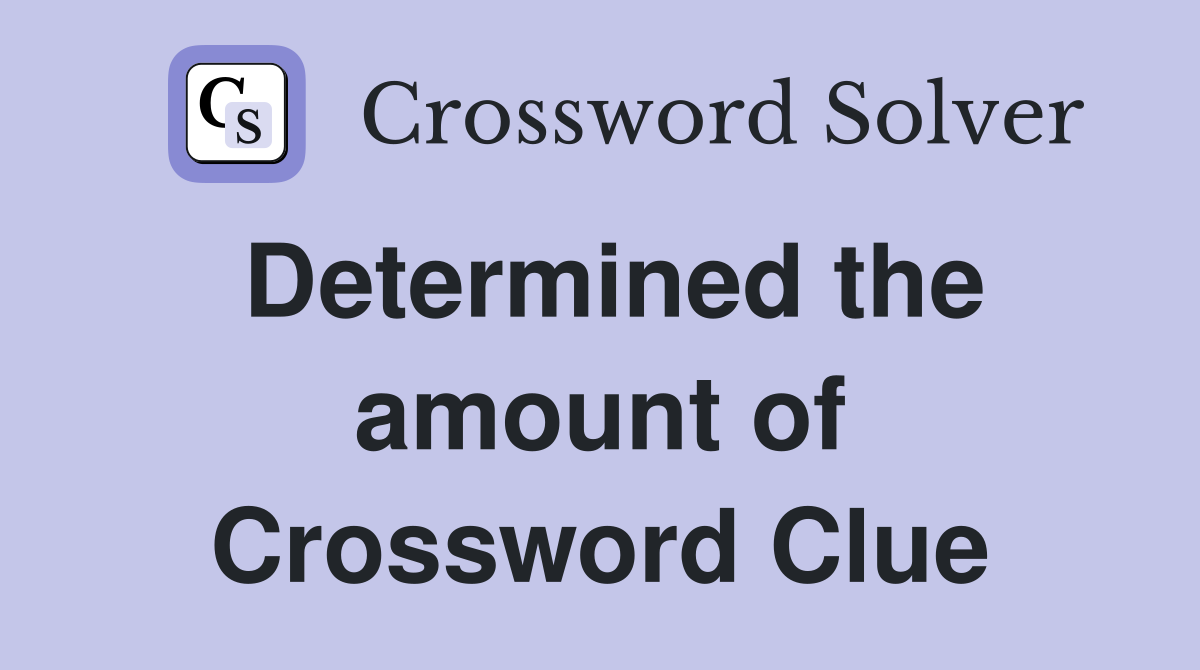 Determined the amount of Crossword Clue