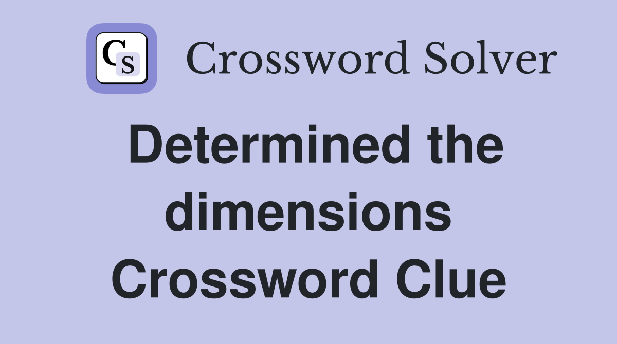 Determined the dimensions Crossword Clue