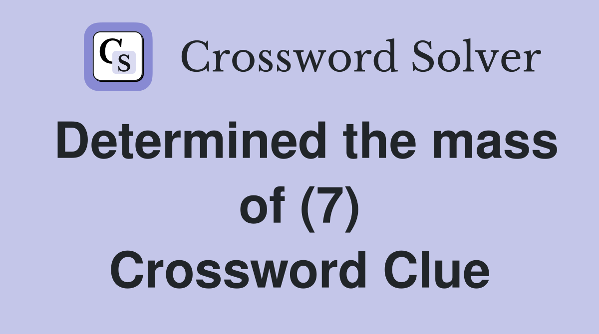 Determined the mass of (7) Crossword Clue