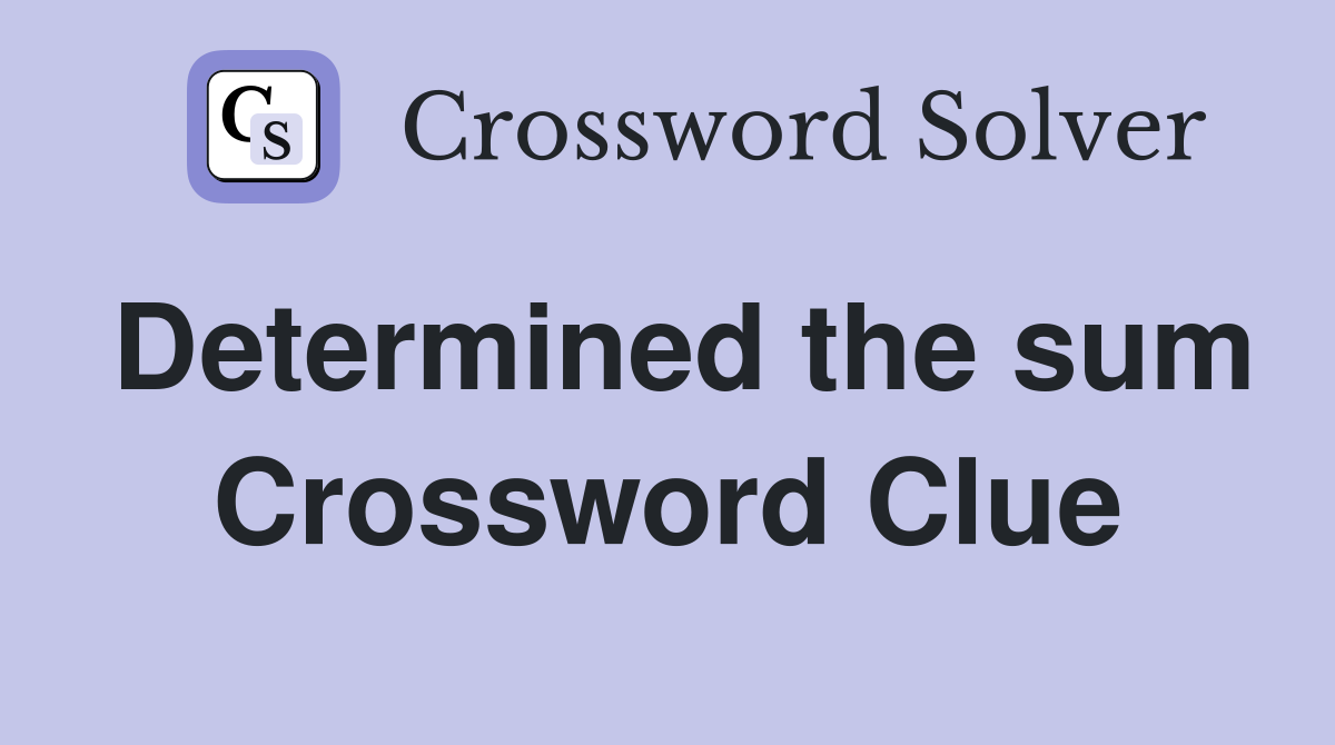 Determined the sum Crossword Clue