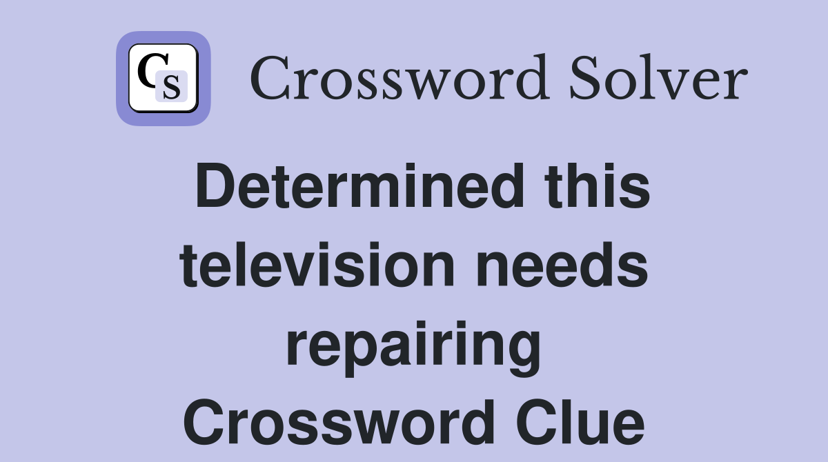 Determined this television needs repairing Crossword Clue