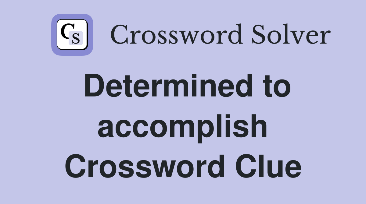 Determined to accomplish Crossword Clue