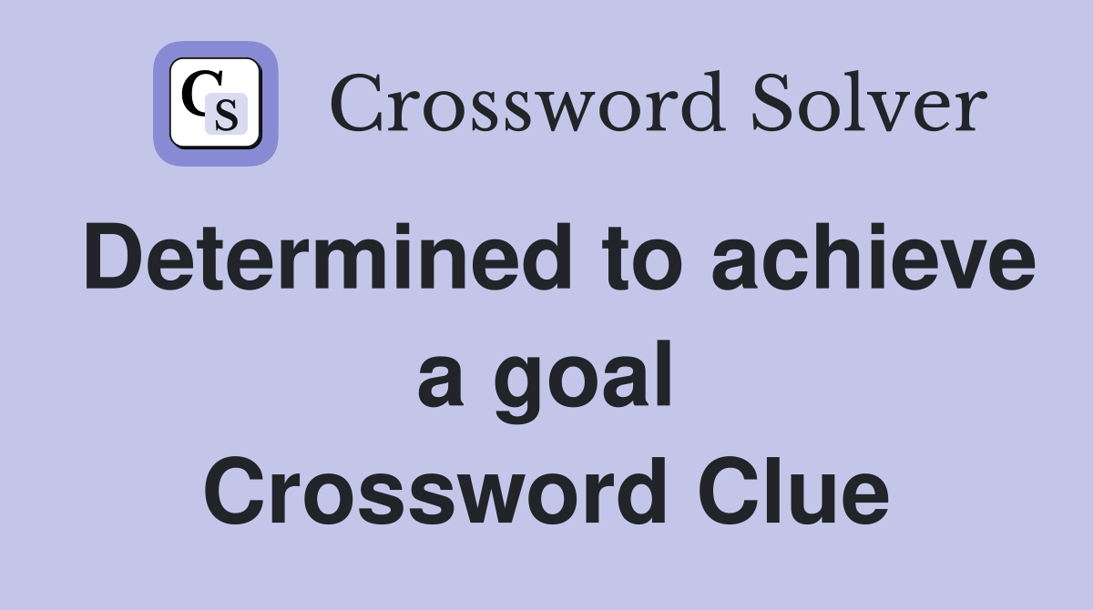 Determined to achieve a goal Crossword Clue