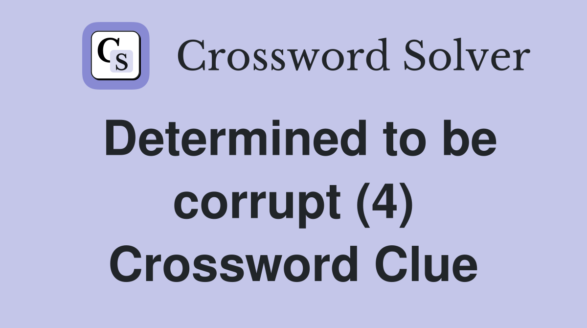 Determined to be corrupt (4) Crossword Clue