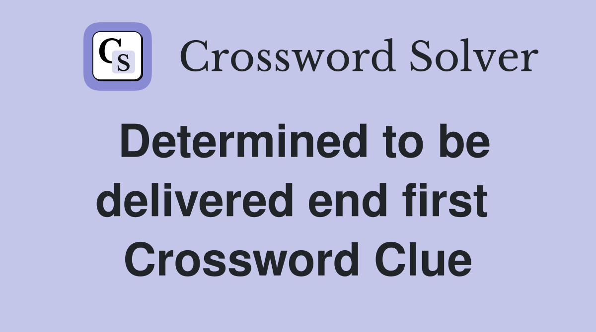 Determined to be delivered end first  Crossword Clue
