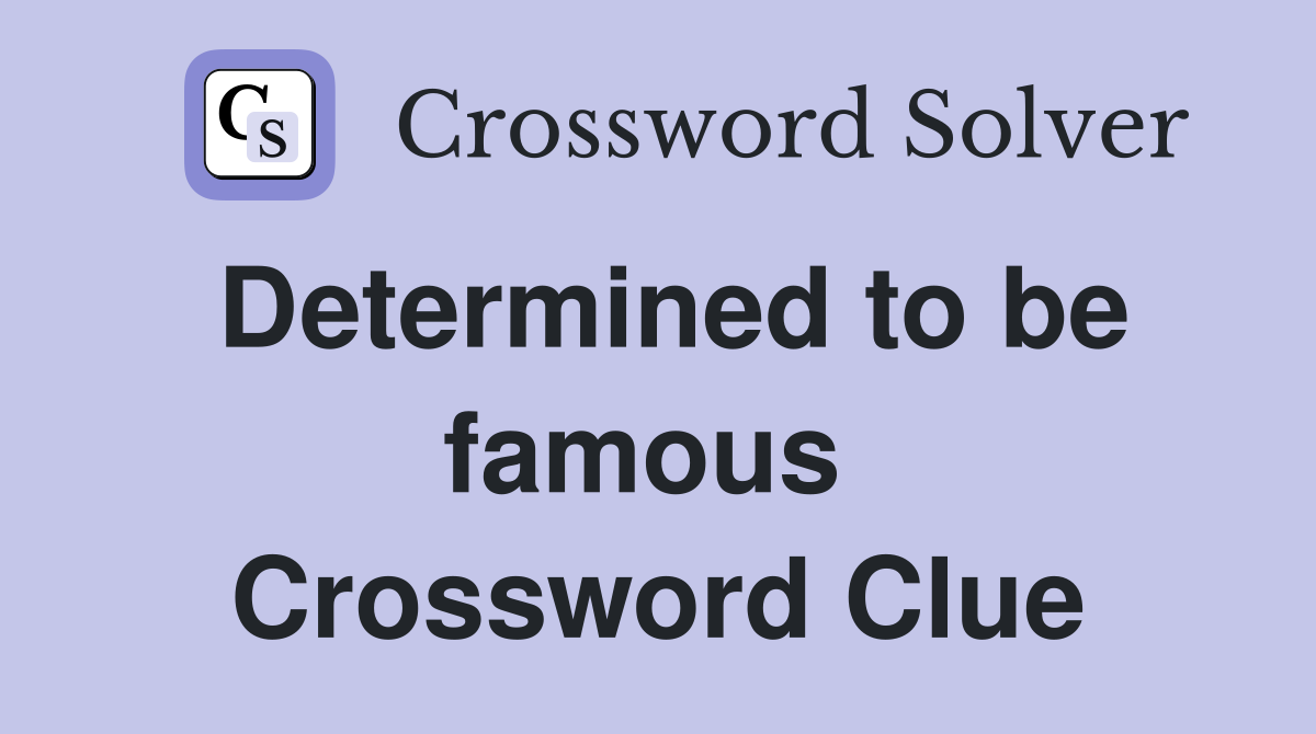 Determined to be famous  Crossword Clue