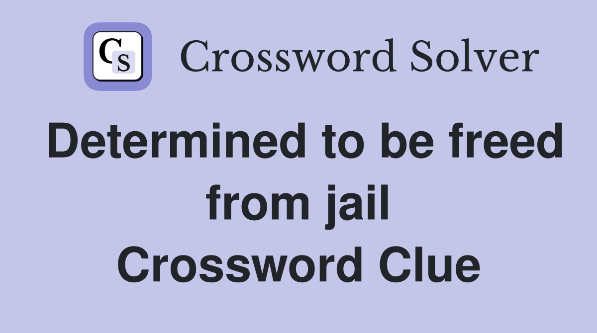 Determined to be freed from jail Crossword Clue