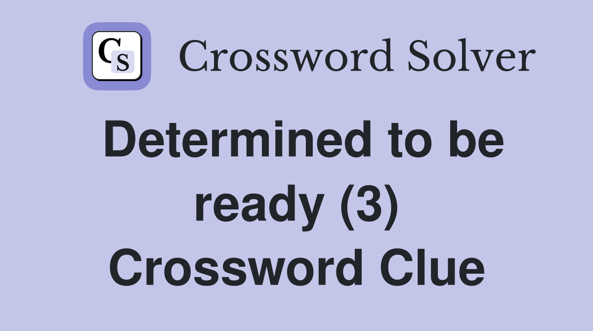 Determined to be ready (3) Crossword Clue