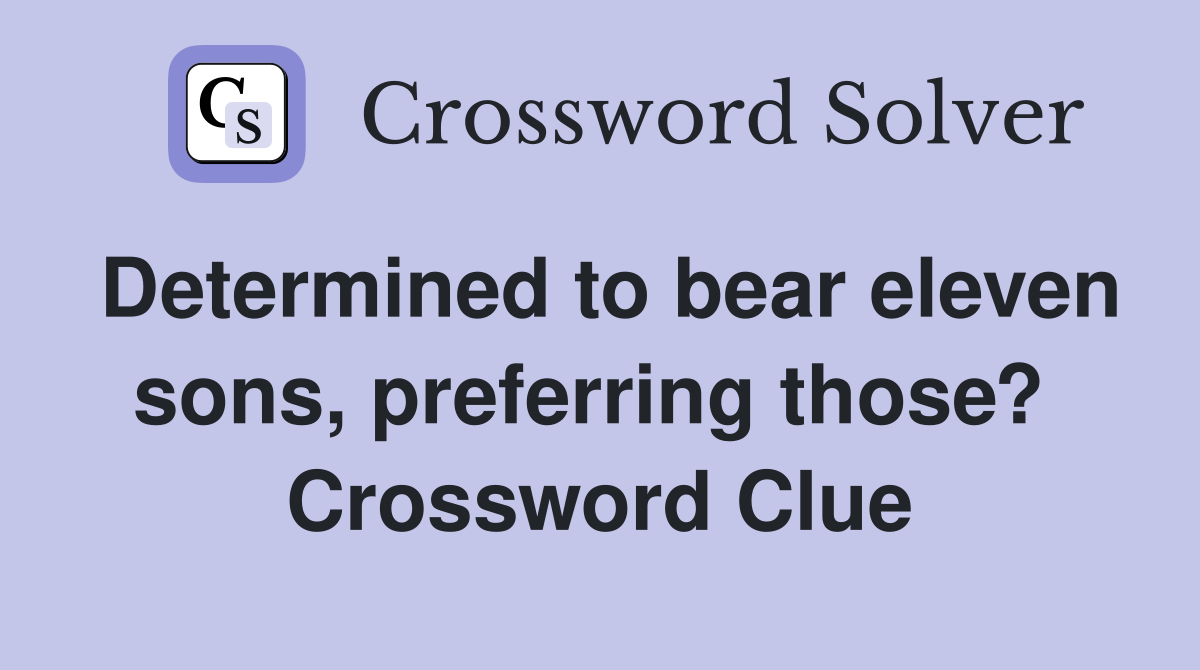 Determined to bear eleven sons, preferring those?  Crossword Clue