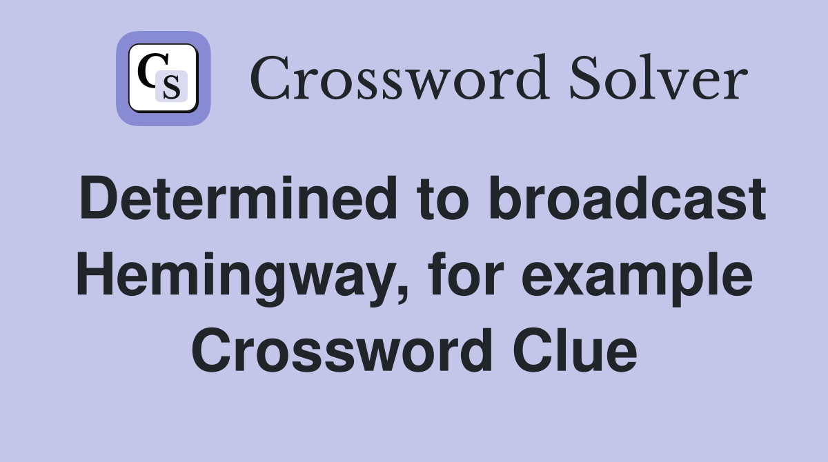 Determined to broadcast Hemingway, for example Crossword Clue