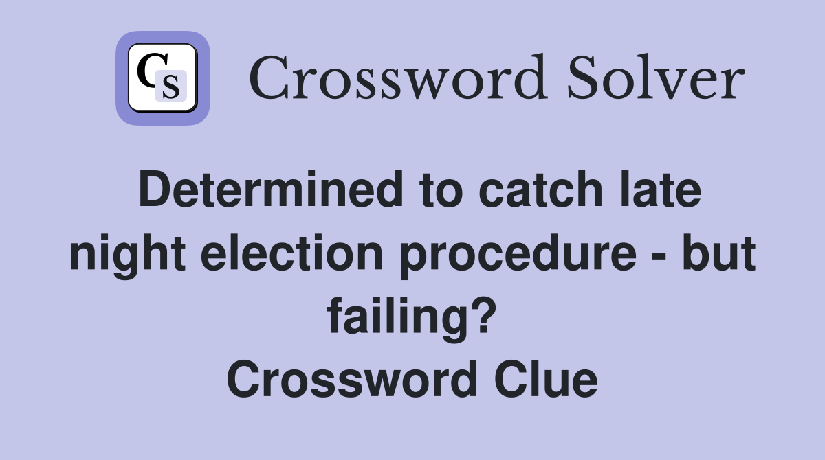 Determined to catch late night election procedure - but failing? Crossword Clue