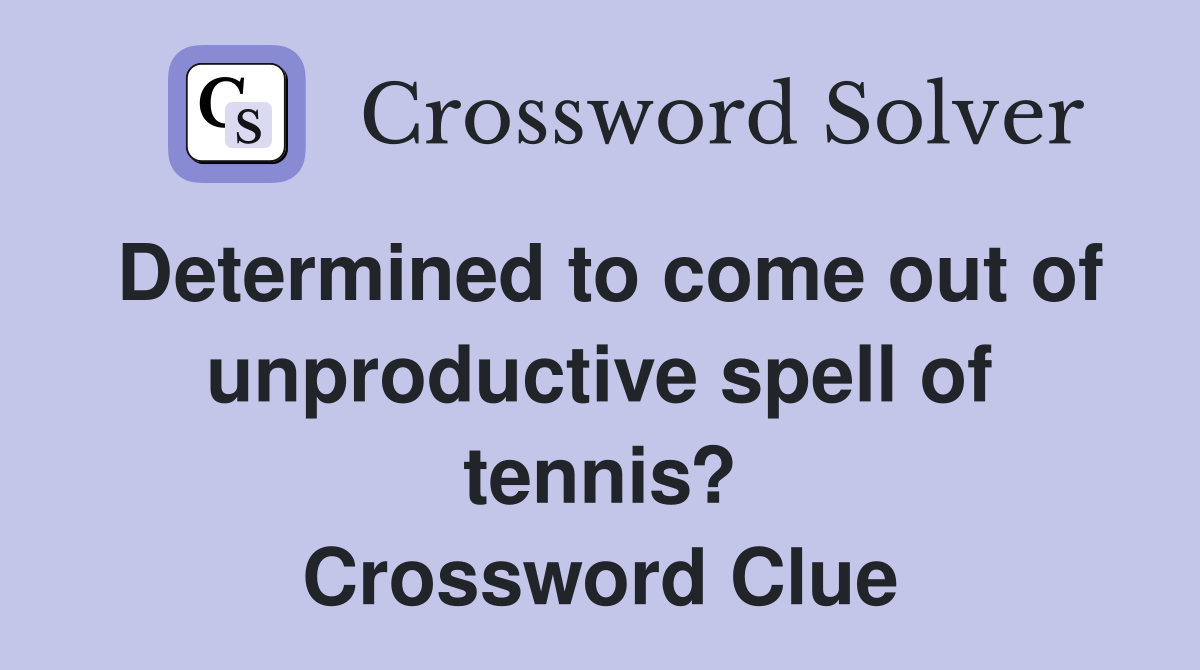 Determined to come out of unproductive spell of tennis? Crossword Clue
