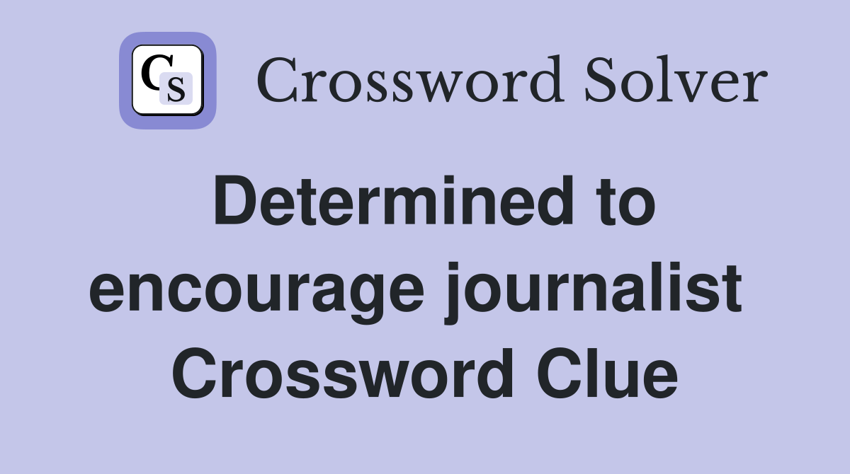 Determined to encourage journalist  Crossword Clue