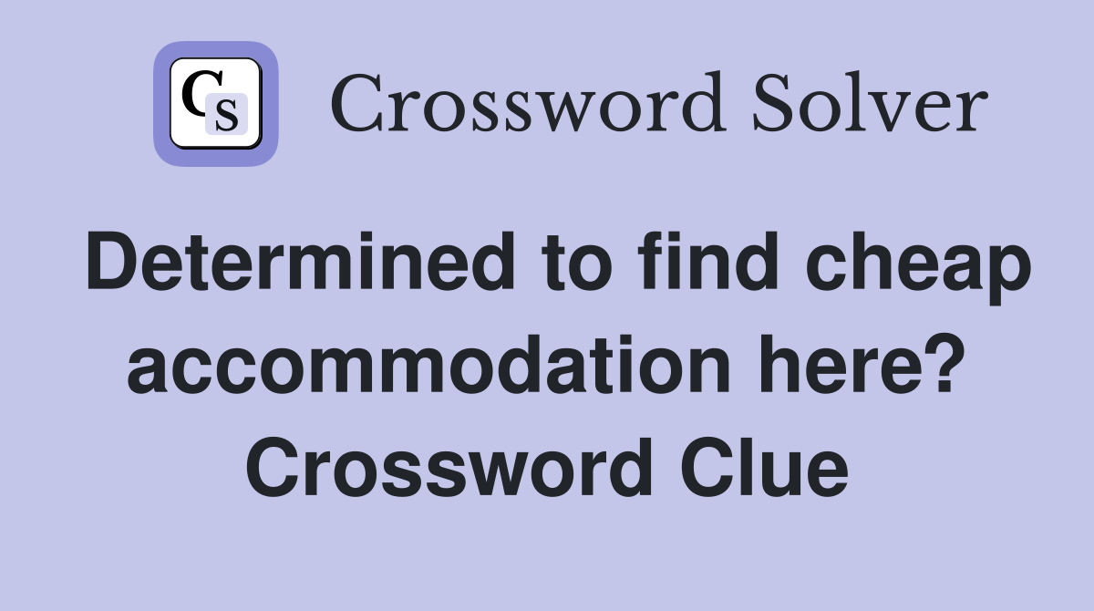 Determined to find cheap accommodation here? Crossword Clue