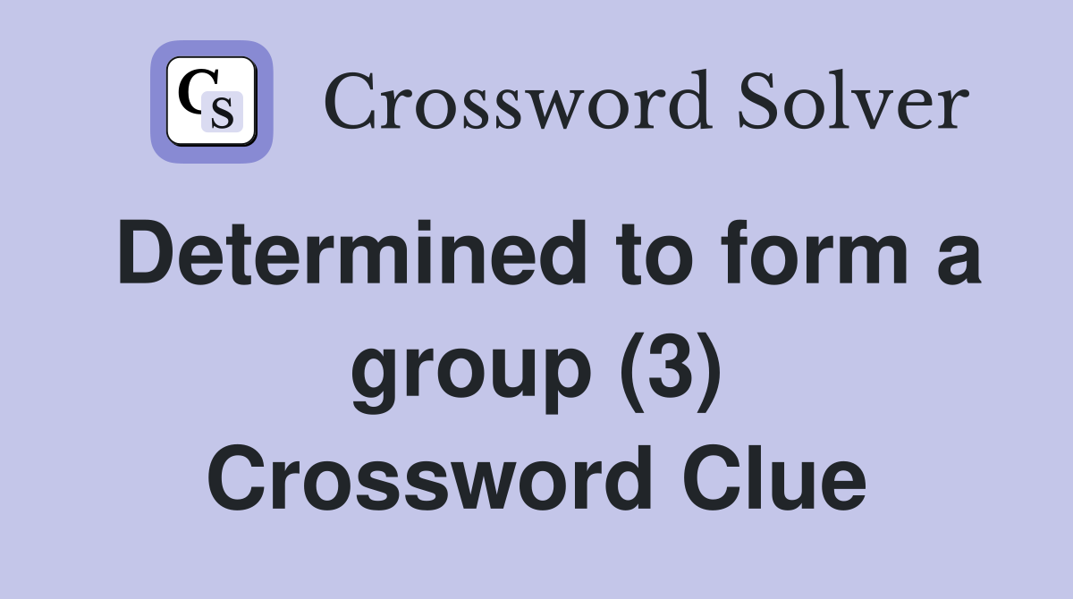 Determined to form a group (3) Crossword Clue