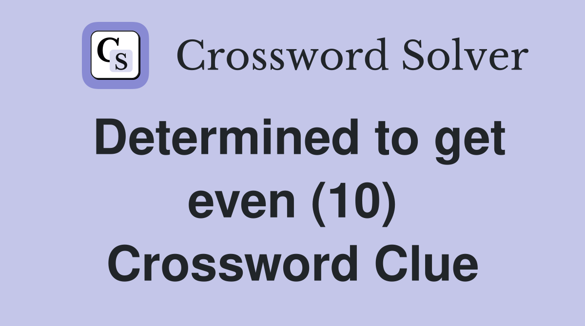 Determined to get even (10) Crossword Clue
