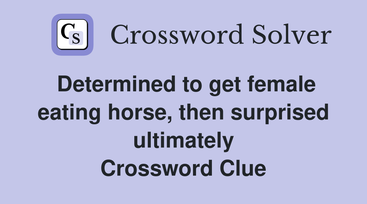 Determined to get female eating horse, then surprised ultimately Crossword Clue