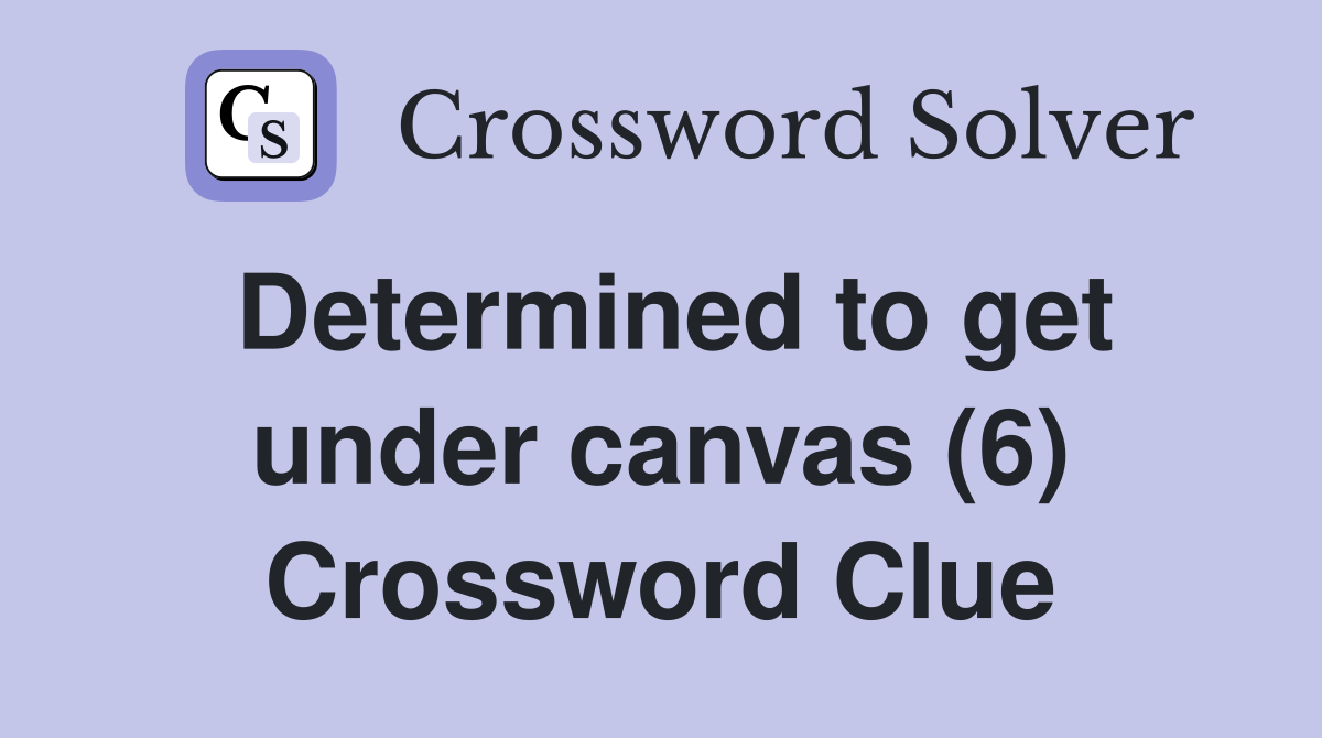 Determined to get under canvas (6) Crossword Clue