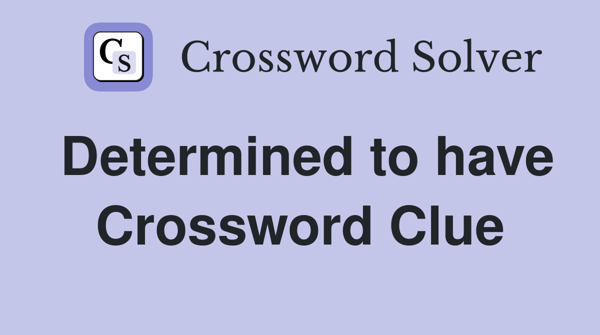 Determined to have Crossword Clue