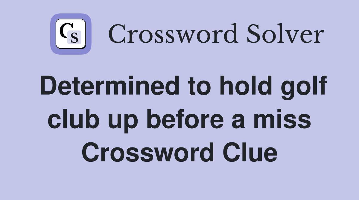 Determined to hold golf club up before a miss Crossword Clue