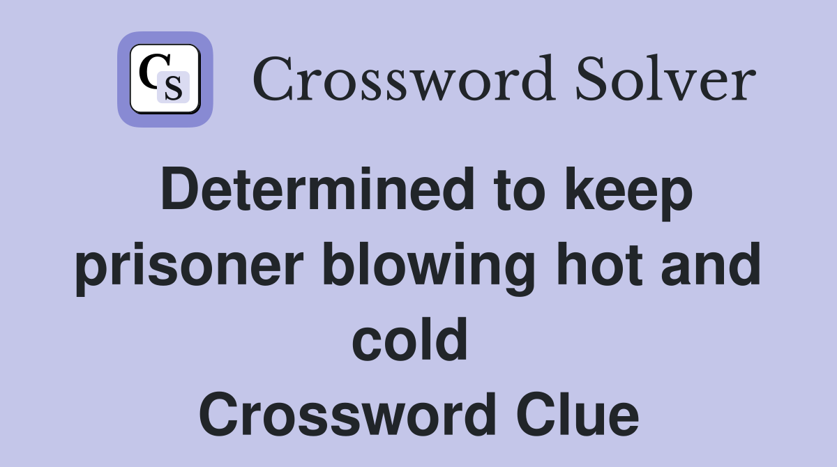 Determined to keep prisoner blowing hot and cold  Crossword Clue