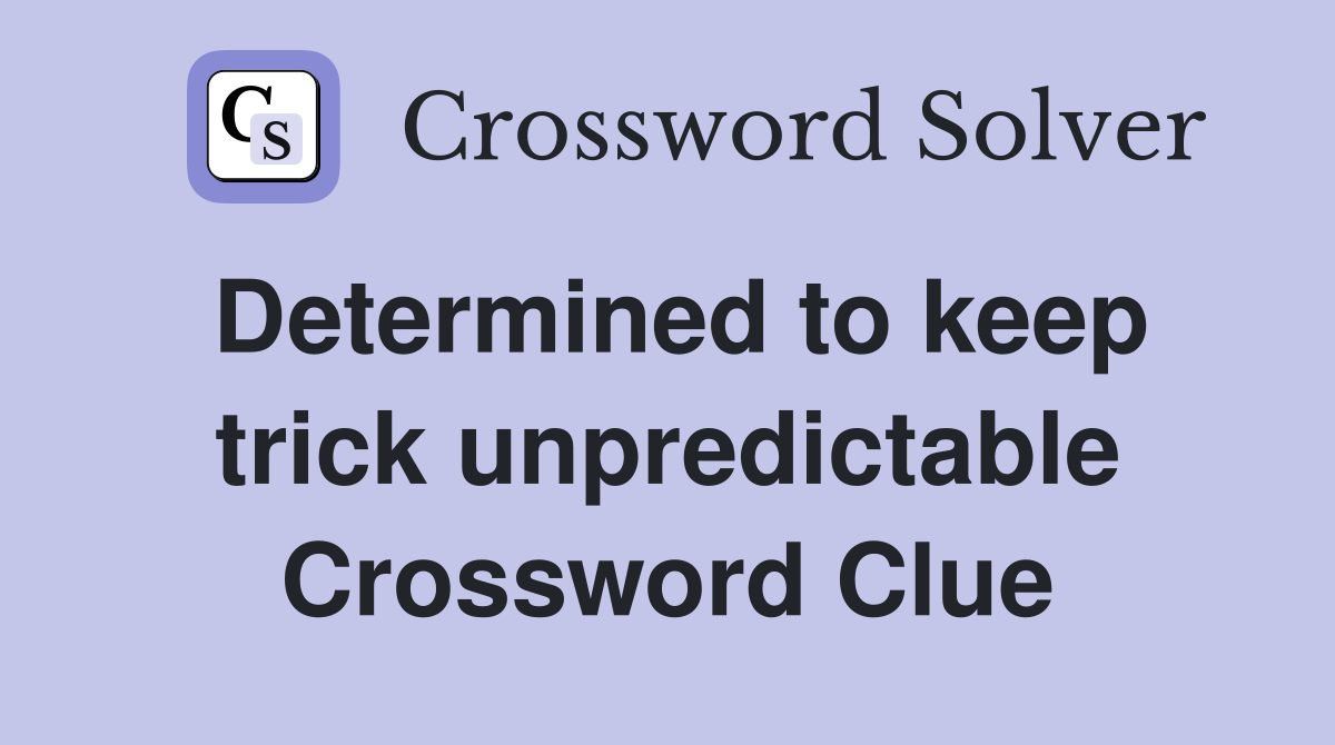 Determined to keep trick unpredictable Crossword Clue
