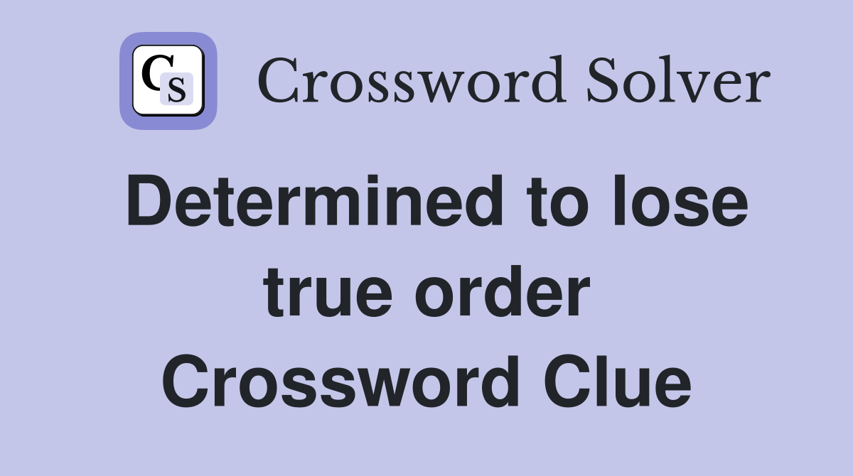 Determined to lose true order Crossword Clue