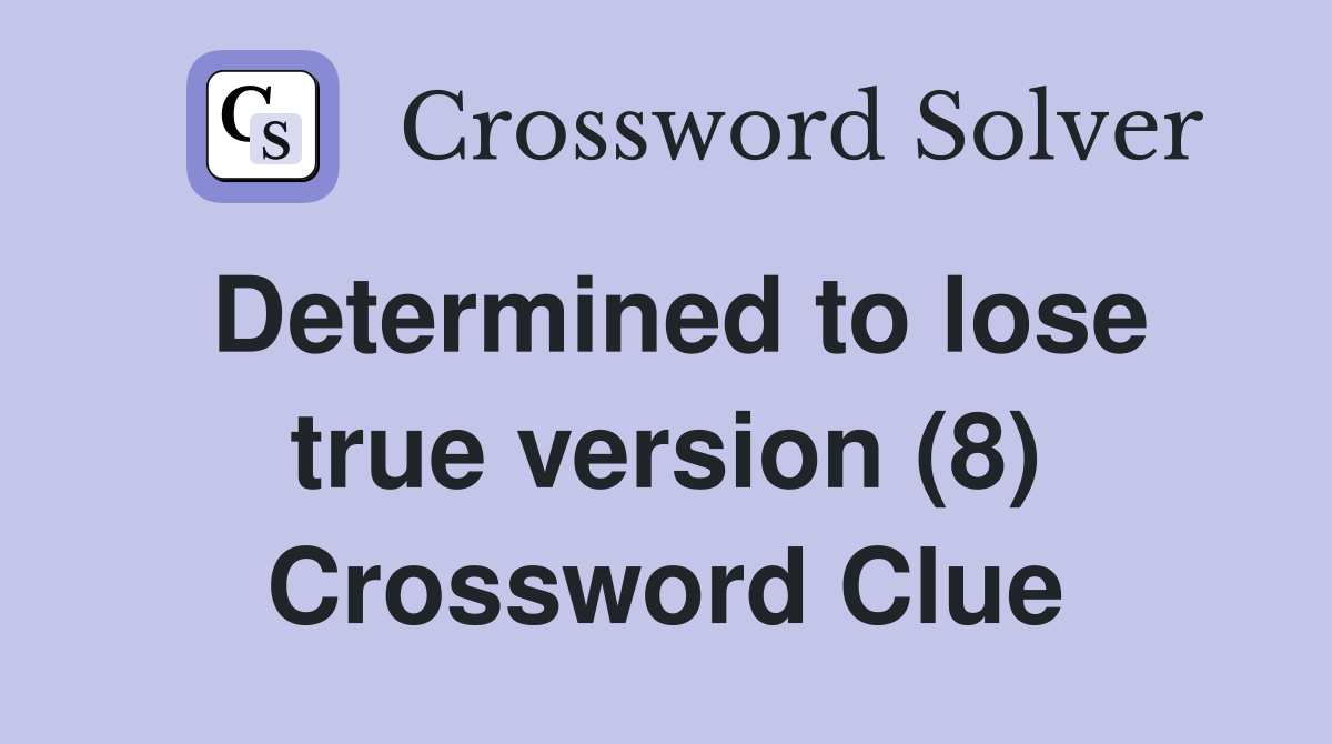 Determined to lose true version (8) Crossword Clue