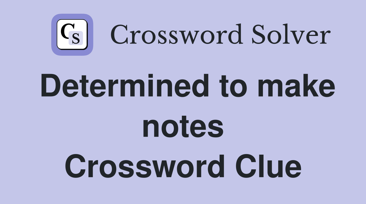 Determined to make notes Crossword Clue