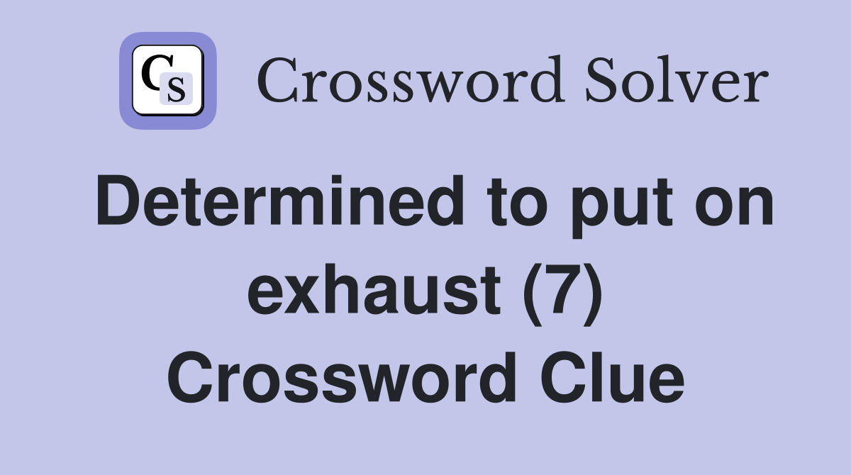 Determined to put on exhaust (7) Crossword Clue