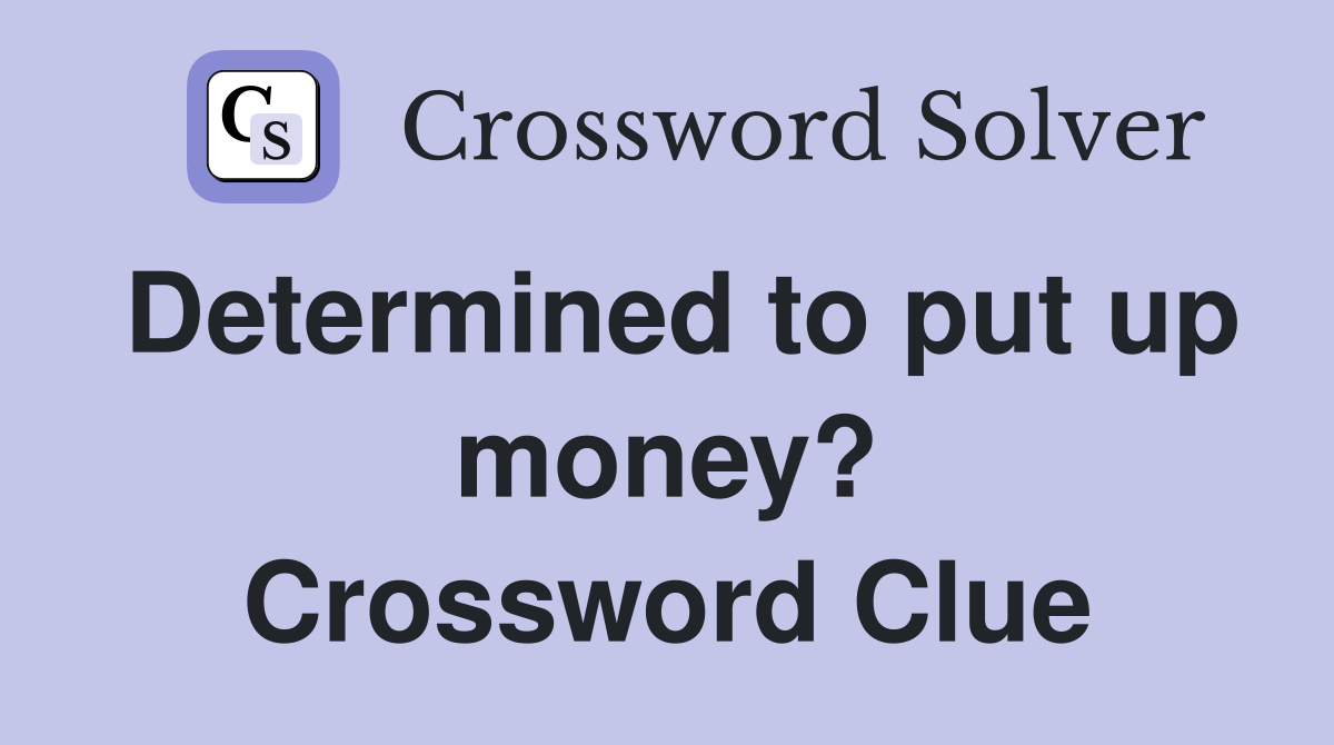Determined to put up money? Crossword Clue