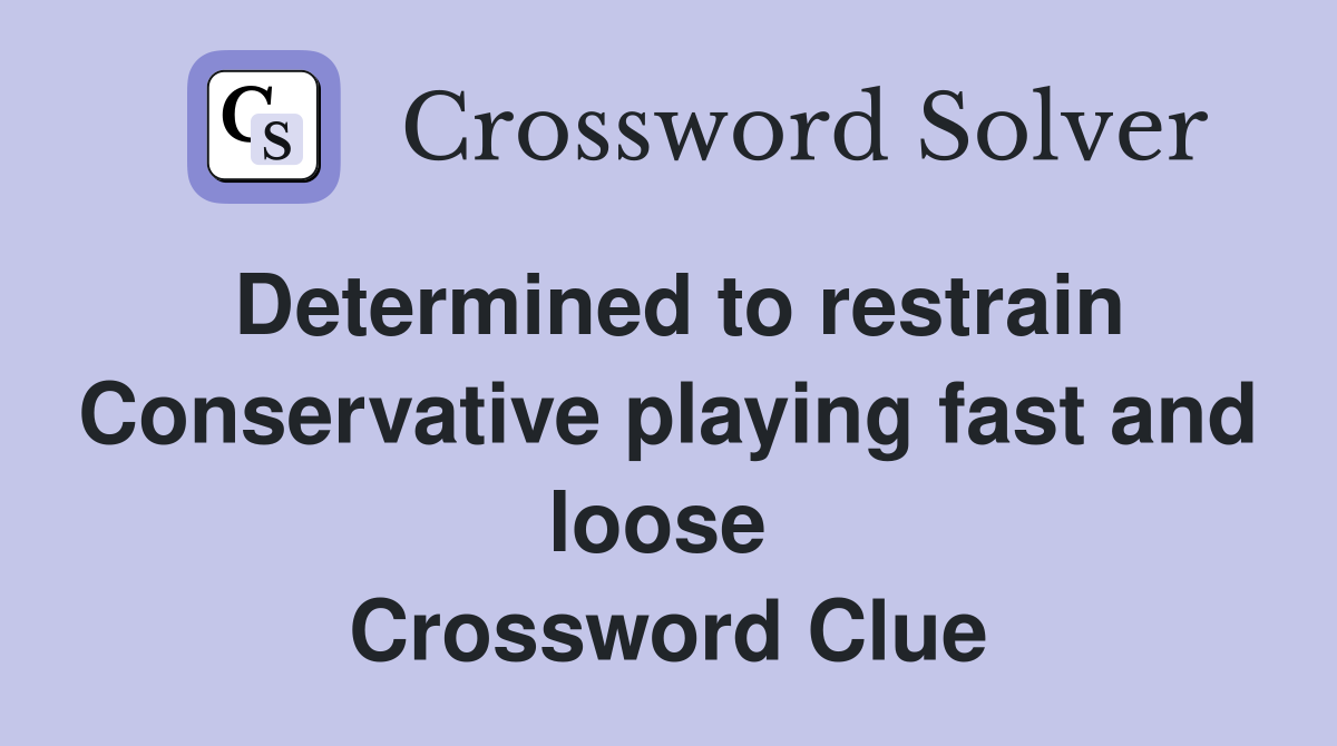 Determined to restrain Conservative playing fast and loose  Crossword Clue