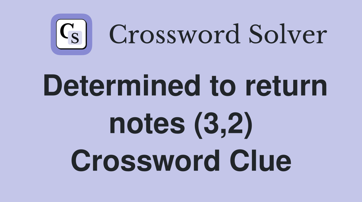 Determined to return notes (3,2) Crossword Clue